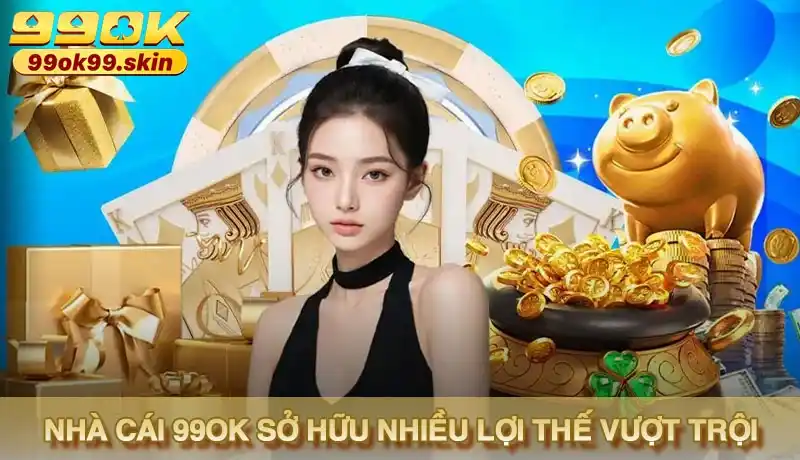 Nhà cái 99ok sở hữu nhiều thế mạnh vượt trội